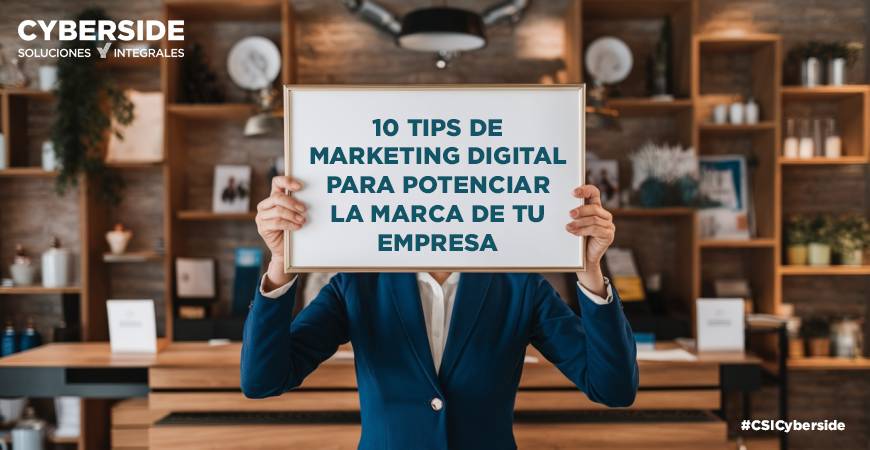 10 Tips de Marketing Digital para Potenciar la Marca de tu Empresa